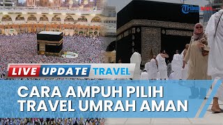 Jangan Lagi Tertipu! Ini Tips Pilih Travel Haji dan Umrah Aman, Waspada Harga Murah Tak Masuk Akal
