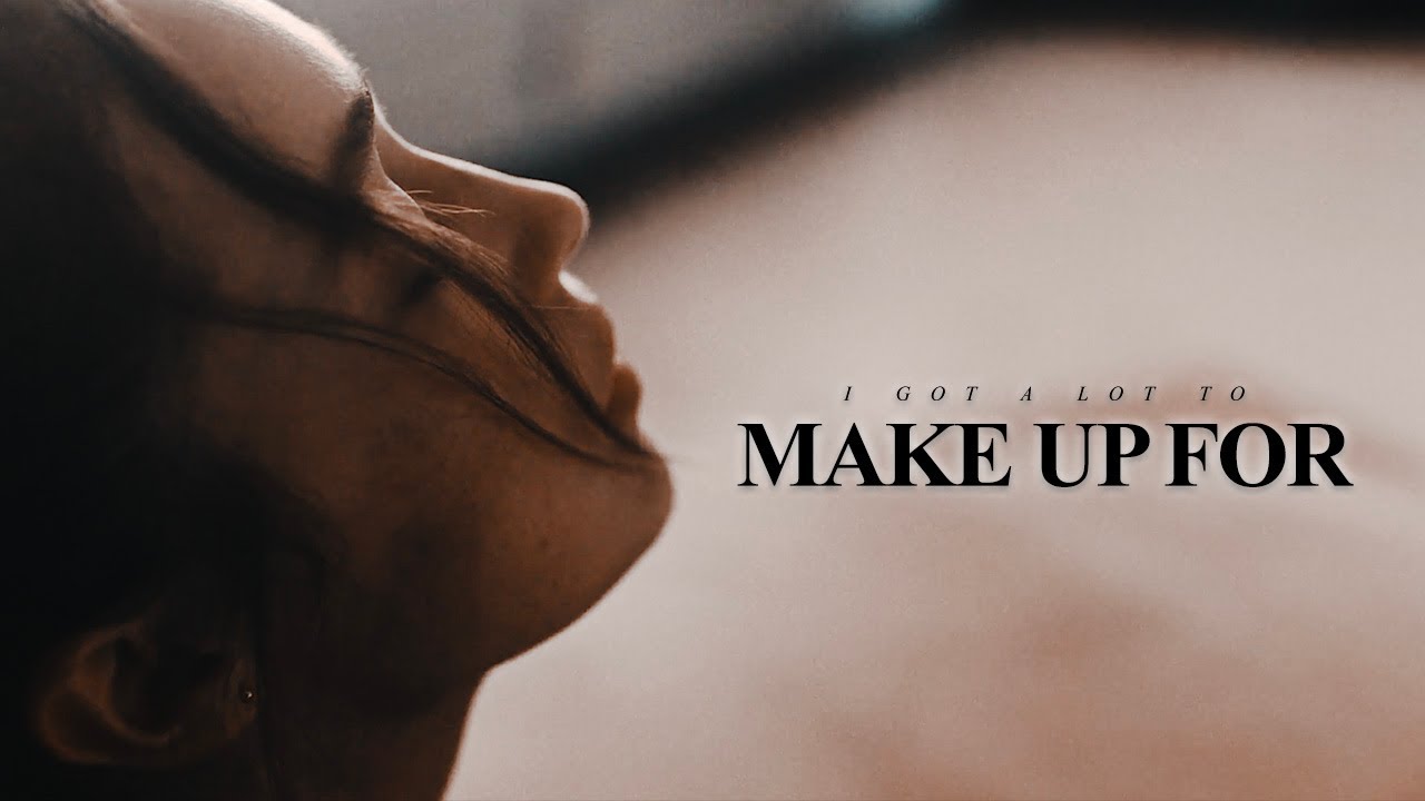 I got a lot to make up for.