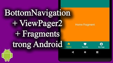 BottomNavigation + ViewPager2 + Fragments trong Android - [Code Theo Yêu Cầu - #10]