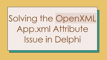 Solving the OpenXML App.xml Attribute Issue in Delphi