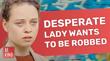 Desperate woman wants to be robbed | @BeKind.official