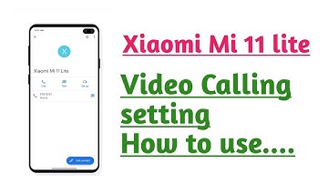 Xiaomi Mi 11 lite , Video Calling setting How to use