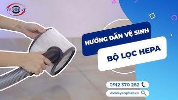 Vệ sinh bộ lọc Hepa máy hút bụi như thế nào? | Hướng dẫn vệ sinh màng lọc Hepa