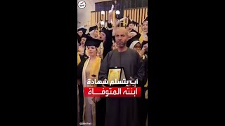مشهد مؤلم | أب مصري يتسلم شهادة تخرج ابنته المتوفاة.. وهذا رد فعل زميلاتها