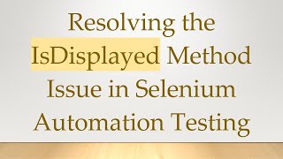 Resolving the IsDisplayed Method Issue in Selenium Automation Testing