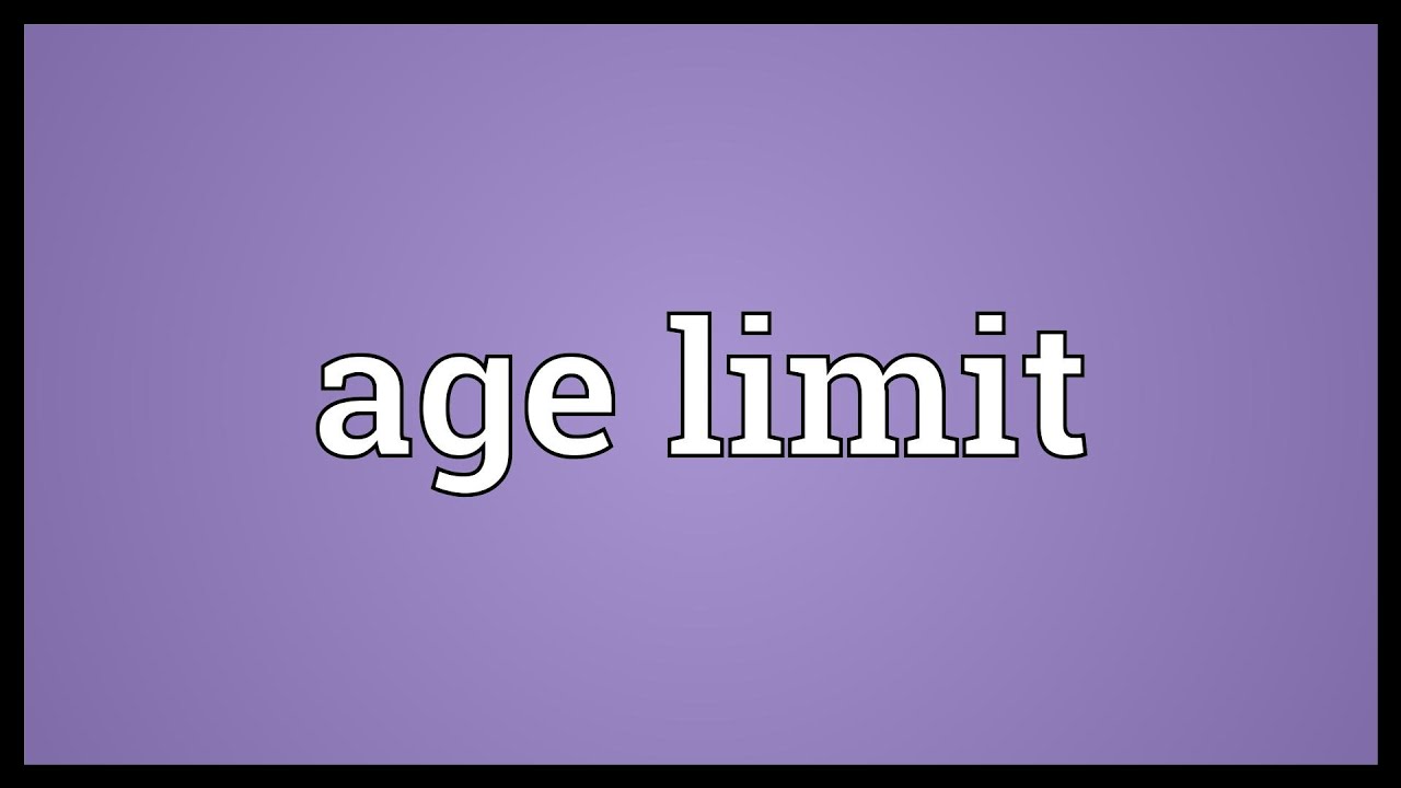 Age limit. Limited meaning.