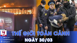 Thế giới toàn cảnh 30\/3. Vụ tấn công khủng bố ở Nga: Các cuộc điều tra đạt nhiều tiến triển mới