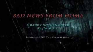 Bad news from home  (Randy Newman cover by J.W. &amp; A.T.)