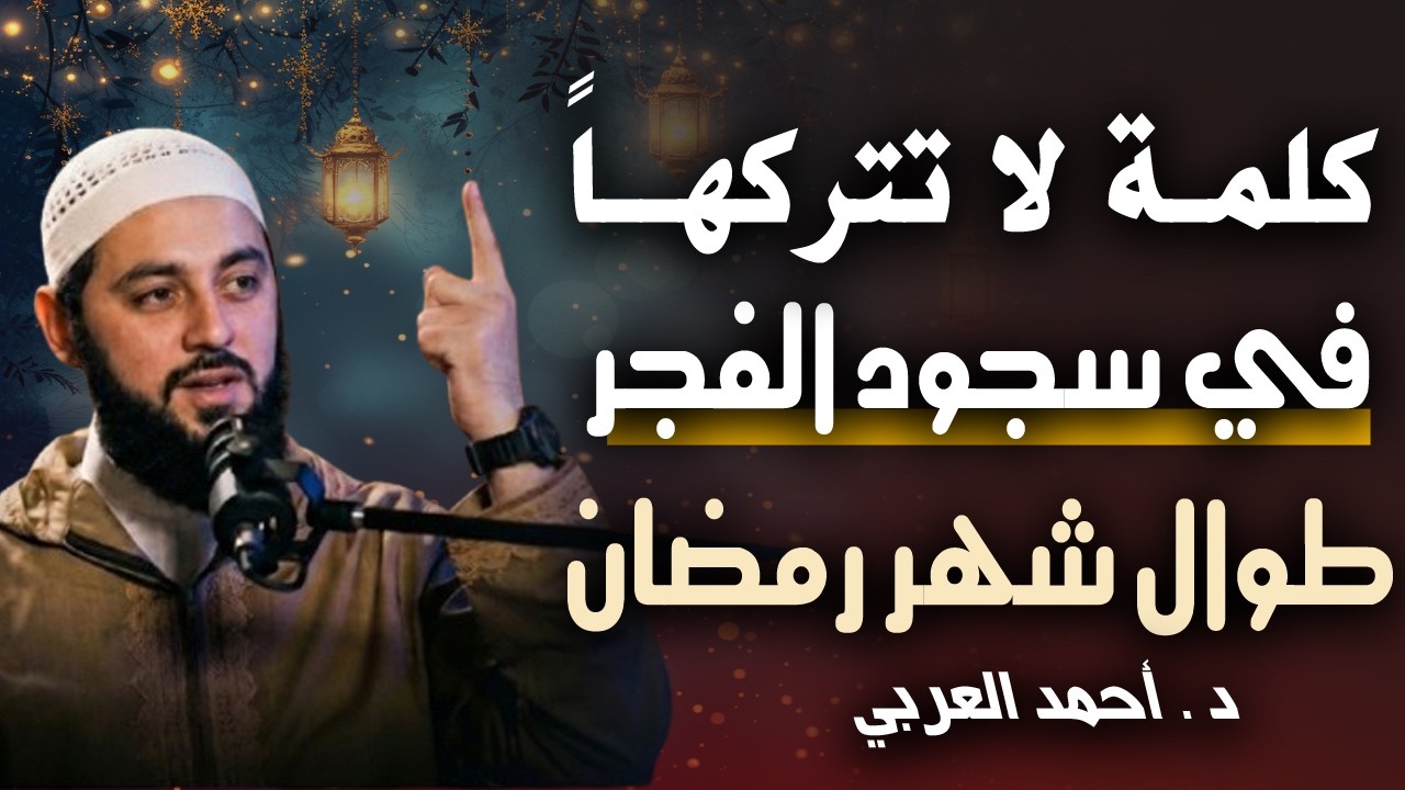 كلمة واحدة لا تتركهـا في سجـود الفجـر طوال شهر رمضان . هنيئـا لمن داوم عليها . د . أحمد العربي
