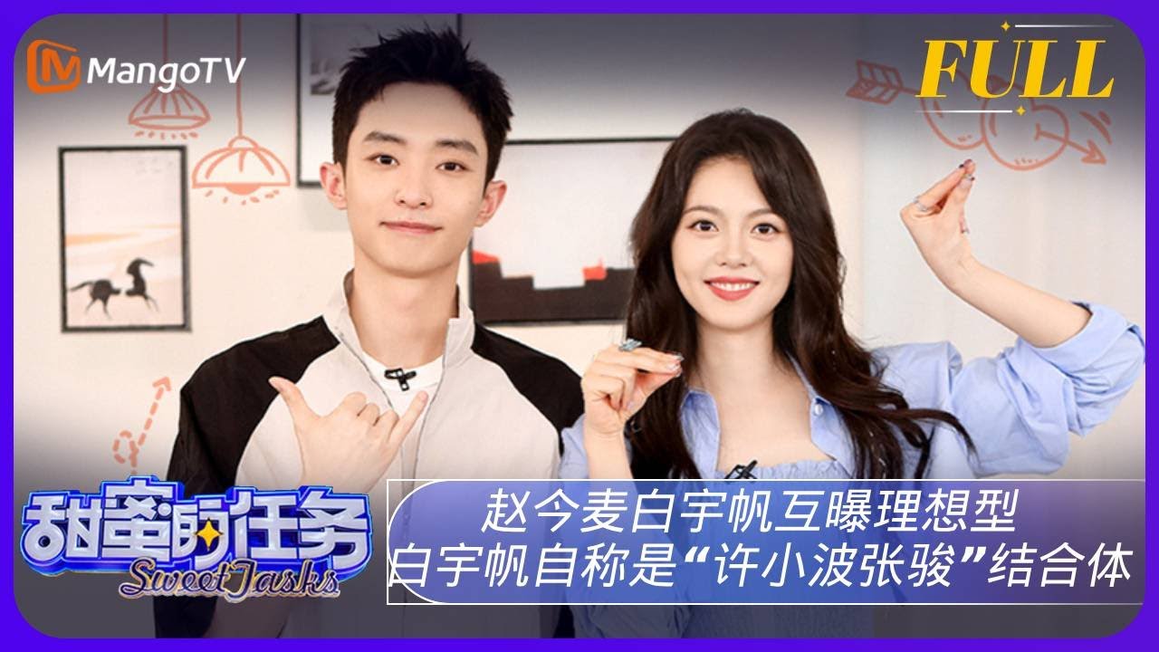 《甜蜜的任务》20231015期：赵今麦白宇帆互曝理想型 白宇帆自称是“许小波张骏”结合体｜Sweet Tasks | MangoTV
