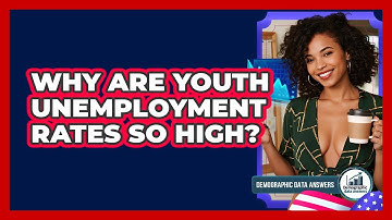 Why Are Youth Unemployment Rates So High? - Demographic Data Answers