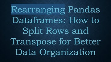 Rearranging Pandas Dataframes: How to Split Rows and Transpose for Better Data Organization