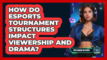 How Do Esports Tournament Structures Impact Viewership And Drama? - Pro Gaming Network