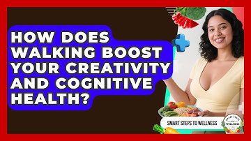How Does Walking Boost Your Creativity And Cognitive Health? - Smart Steps to Wellness
