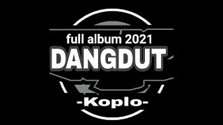 DANGDUT KOPLO 2021 FULL ALBUM