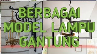 BERBAGAI MACAM MODEL LAMPU GANTUNG RUMAH. 