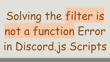 Solving the filter is not a function Error in Discord.js Scripts