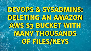 DevOps & SysAdmins: Deleting an Amazon AWS S3 bucket with many thousands of files/keys