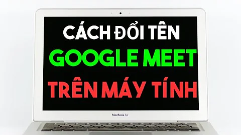 Cách đổi tên google meet trên máy tính laptop cực nhanh