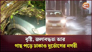 বৃষ্টি, জলাবদ্ধতা আর গাছ পড়ে ঢাকাও দুর্ভোগের নগরী | Dhaka | Waterlogged | Channel 24