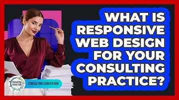 What Is Responsive Web Design For Your Consulting Practice? - Consulting Career Hub