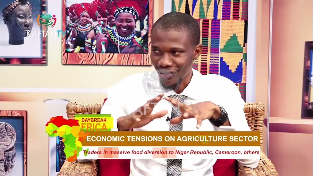 DAYBREAK AFRICA :The Economic Tensions Facing The Agriculture Sector of Nigeria.