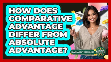 How Does Comparative Advantage Differ From Absolute Advantage?