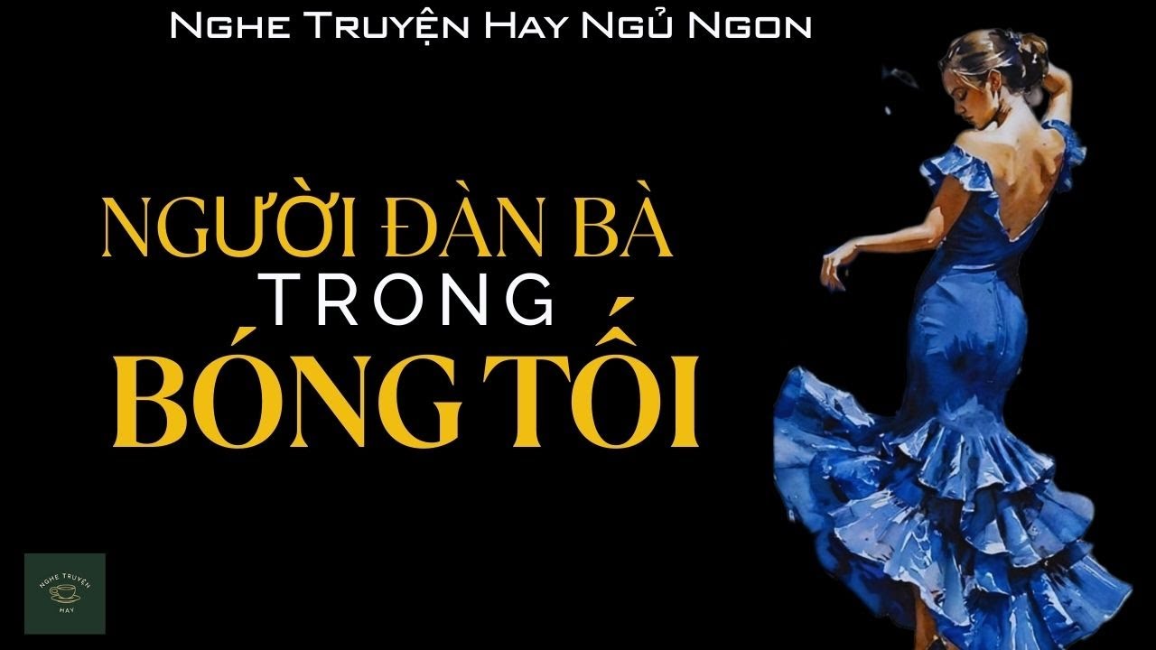 Truyện Về Người Đàn Bà Yêu Người Đàn Ông Đã Có Vợ: NGƯỜI ĐÀN BÀ TRONG BÓNG TỐI | Nghe Truyện Hay