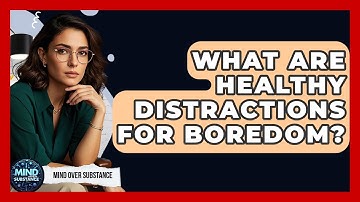 What Are Healthy Distractions For Boredom? - Mind Over Substance