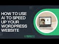 How to Use AI to Speed Up Your WordPress Website | AI Tools | WordPress Tutorial