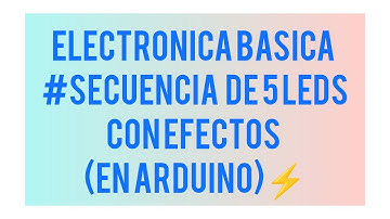 # 6) ELECTRÓNICA BASICA ⚡- SECUENCIA DE 5 LEDS CON EFECTOS (EN ARDUINO)