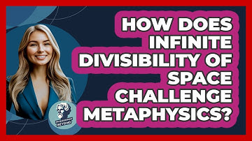 How Does Infinite Divisibility Of Space Challenge Metaphysics? - Philosophy Beyond