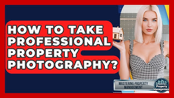 How To Take Professional Property Photography? - Mastering Property Management