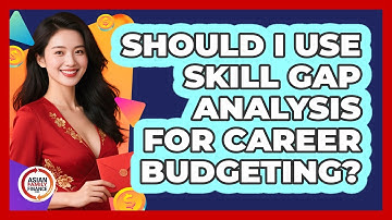 Should I Use Skill Gap Analysis For Career Budgeting? - Asian Family Finance Pro