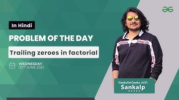Trailing zeroes in factorial | Problem of the Day - 02-06-21 | Sankalp