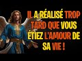 IL A RÉALISÉ TROP TARD QUE VOUS ÉTIEZ L'AMOUR DE SA VIE !