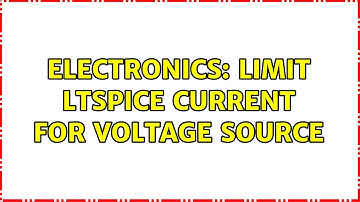 Electronics: Limit LTspice current for voltage source (4 Solutions!!)