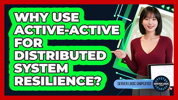 Why Use Active-Active For Distributed System Resilience?