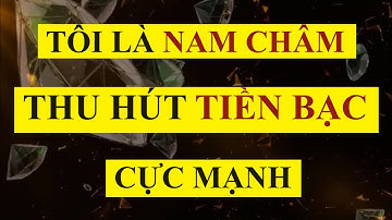 Tôi Là Nam Châm Thu Hút TIỀN BẠC Cực Mạnh || Luật Hấp Dẫn|| Sức Mạnh Tiềm Thức