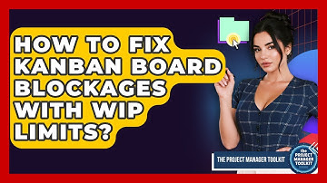 How To Fix Kanban Board Blockages With WIP Limits? - The Project Manager Toolkit
