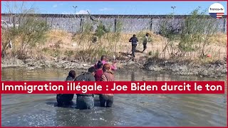 Immigration illégale : Joe Biden durcit le ton