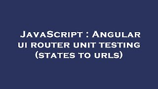 JavaScript : Angular ui router unit testing (states to urls)