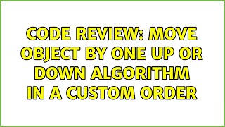 Code Review: Move object by one up or down algorithm in a custom order (2 Solutions!!)