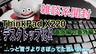 【雑談系開封】ThinkPad X220 デスクトップ化!? …っというよりさぼってた言い訳ww