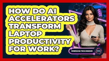 How Do AI Accelerators Transform Laptop Productivity For Work? - Emerging Tech Insider
