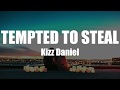 Kizz Daniel - Tempted To Steal (Lyrics) 🎵