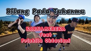 KARNAMEREKA Feat Priskila Oktaviani - Bilang Pada Tuhanmu [ Lirik Lagu ]