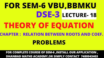 SEM-6 DSE-3 LECTURE-18, RELATION BETWEEN ROOTS AND COEFFICIENT , PROBLEMS
