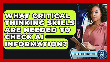What Critical Thinking Skills Are Needed To Check AI Information? - Safe AI for The Classroom
