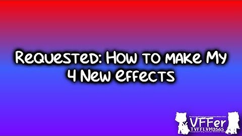 {Requested} How to make My 4 New Effects
